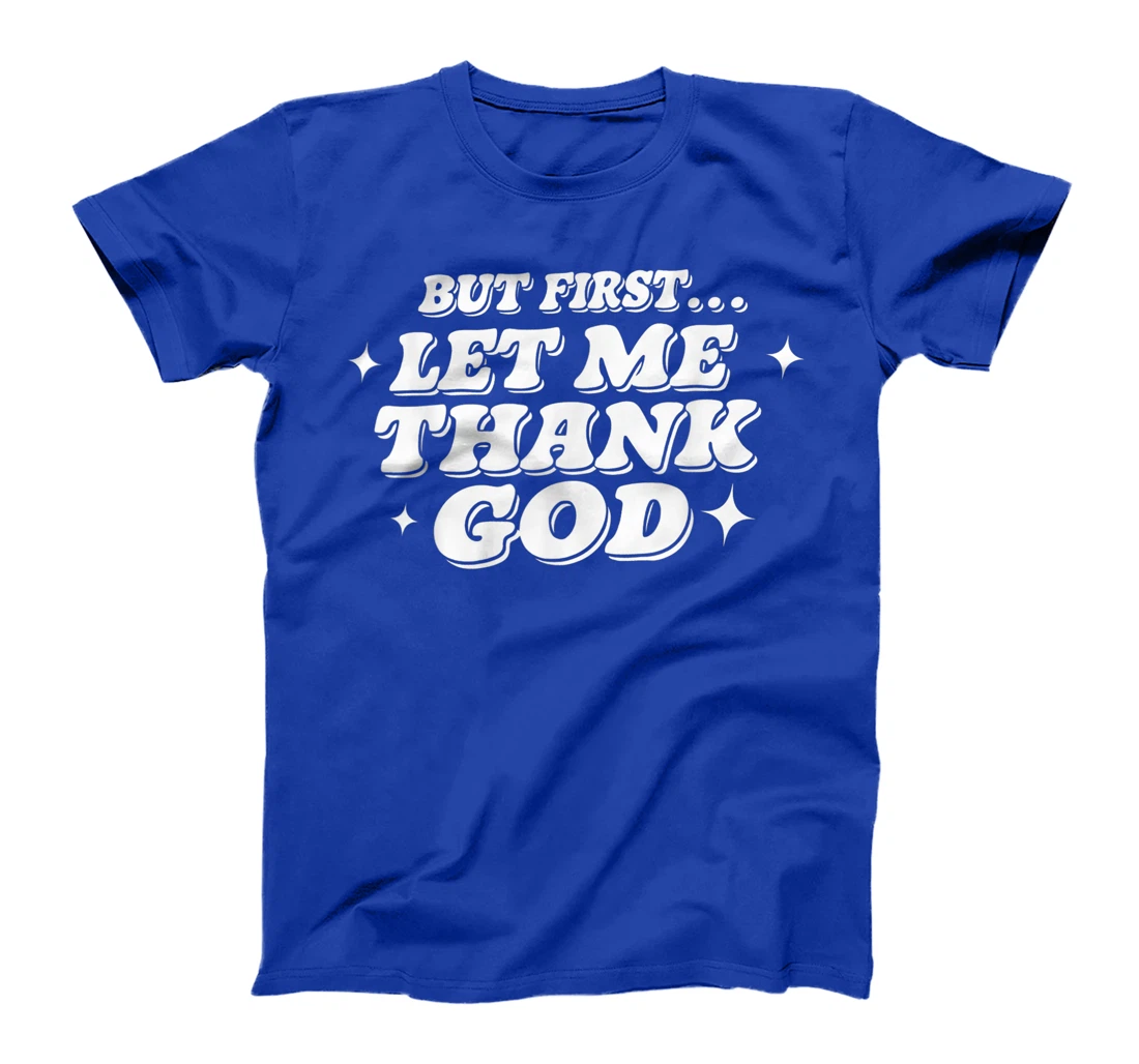 But First Let Me Thank God T-Shirt