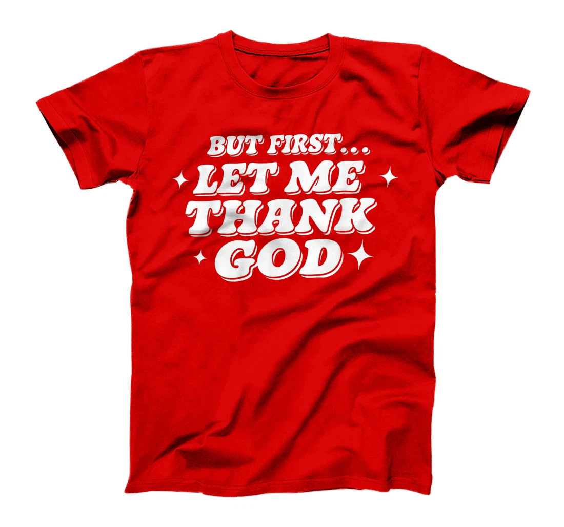 But First Let Me Thank God T-Shirt