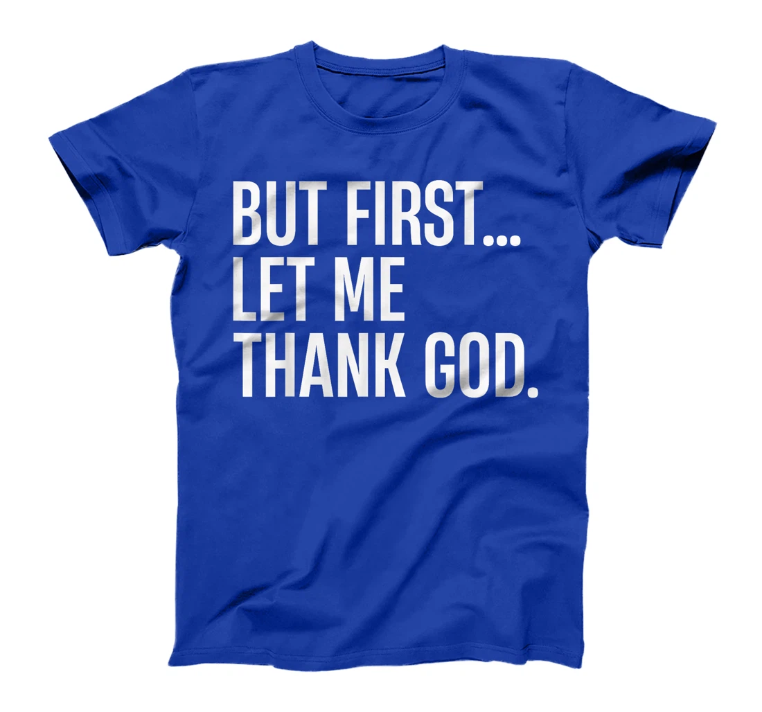 But First Let Me Thank God T-Shirt