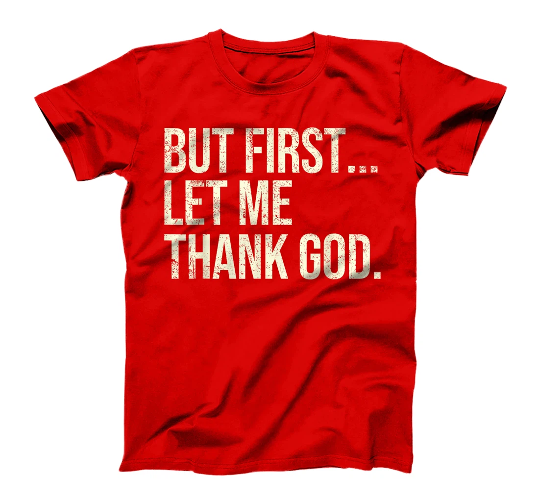 But First Let Me Thank God T-Shirt