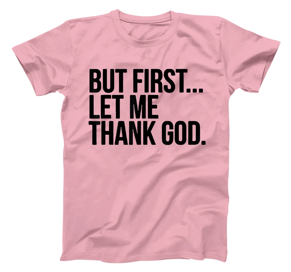 But First Let Me Thank God T-Shirt