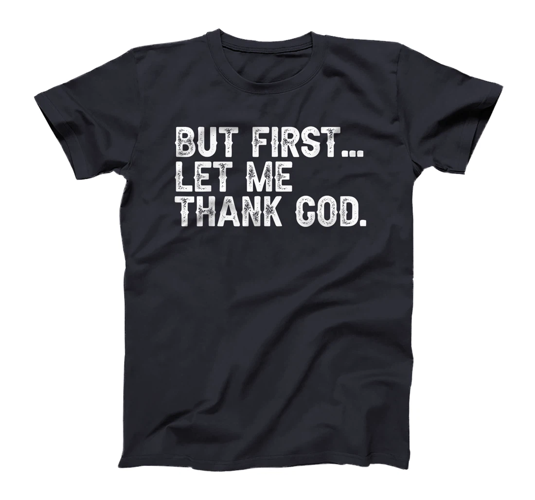 But First Let Me Thank God Christian For Men Women T-Shirt