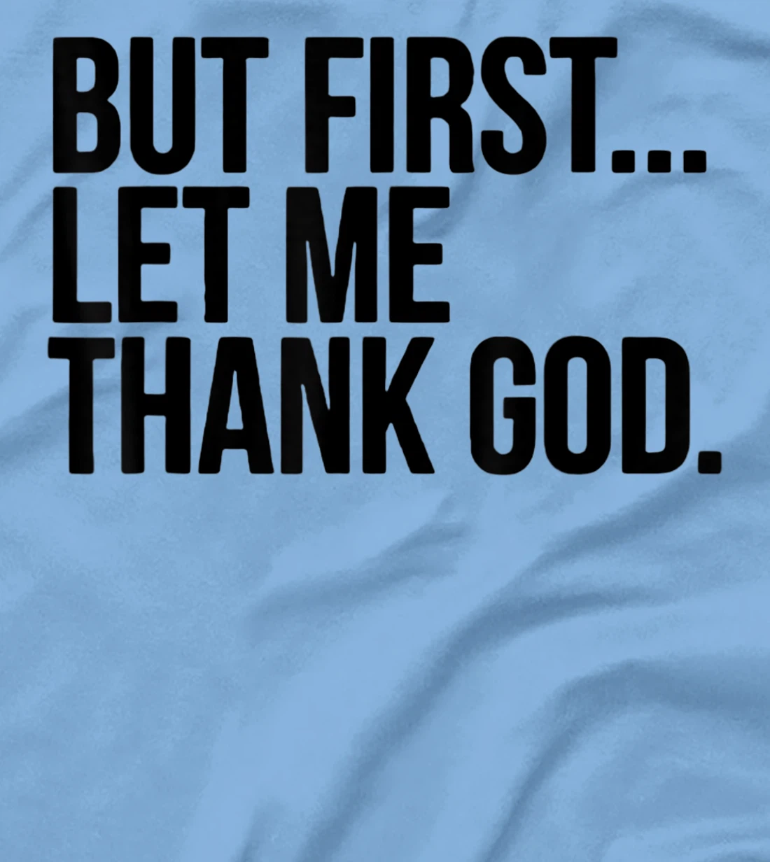 But First Let Me Thank God T-Shirt