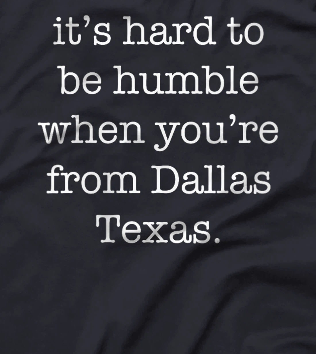 Womens It's Hard to be Humble When You're From Dallas Texas T-Shirt