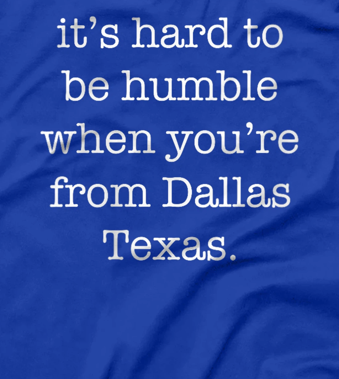 Womens It's Hard to be Humble When You're From Dallas Texas T-Shirt