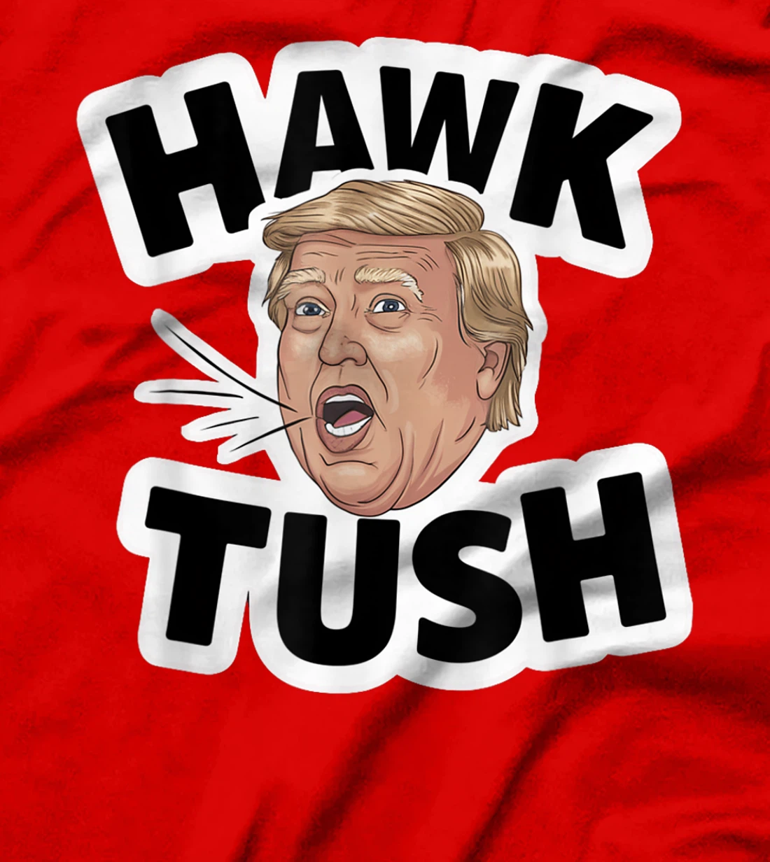 Hawk Tush Spit on that Thing girl Presidential Trump funny T-Shirt