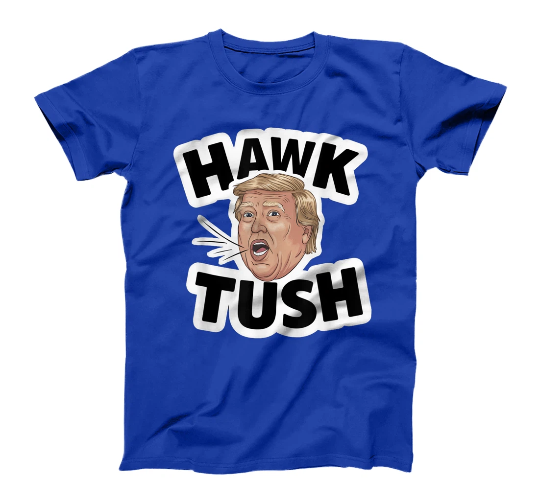 Hawk Tush Spit on that Thing girl Presidential Trump funny T-Shirt
