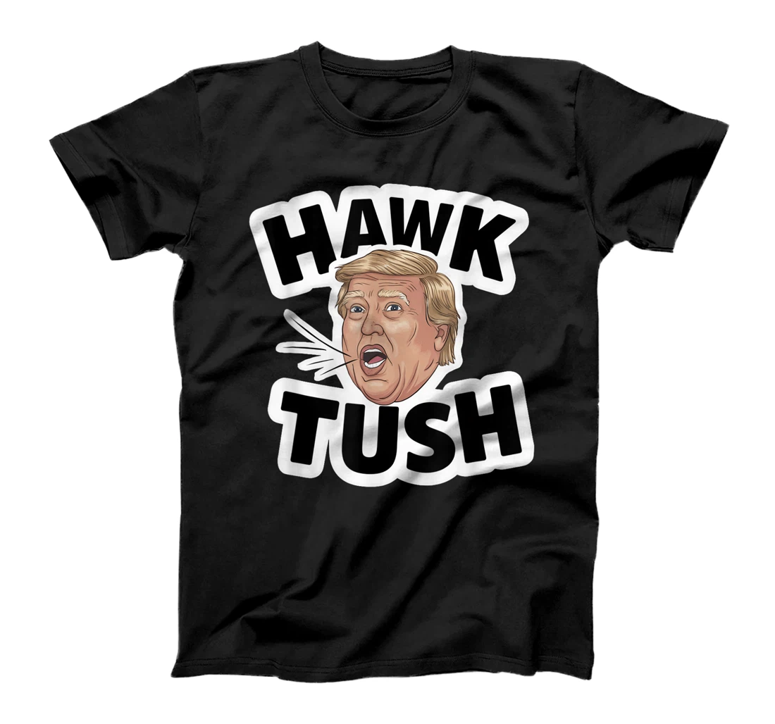 Hawk Tush Spit on that Thing girl Presidential Trump funny T-Shirt