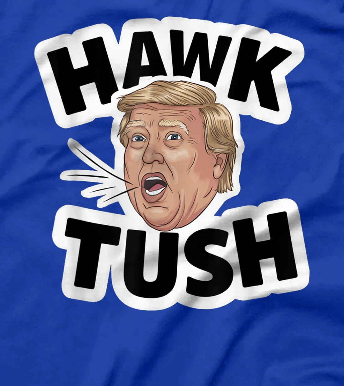 Hawk Tush Spit on that Thing girl Presidential Trump funny T-Shirt