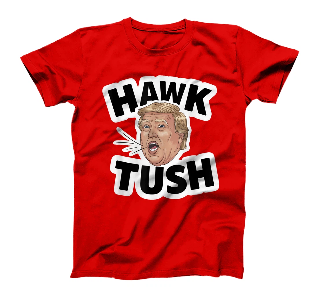 Hawk Tush Spit on that Thing girl Presidential Trump funny T-Shirt