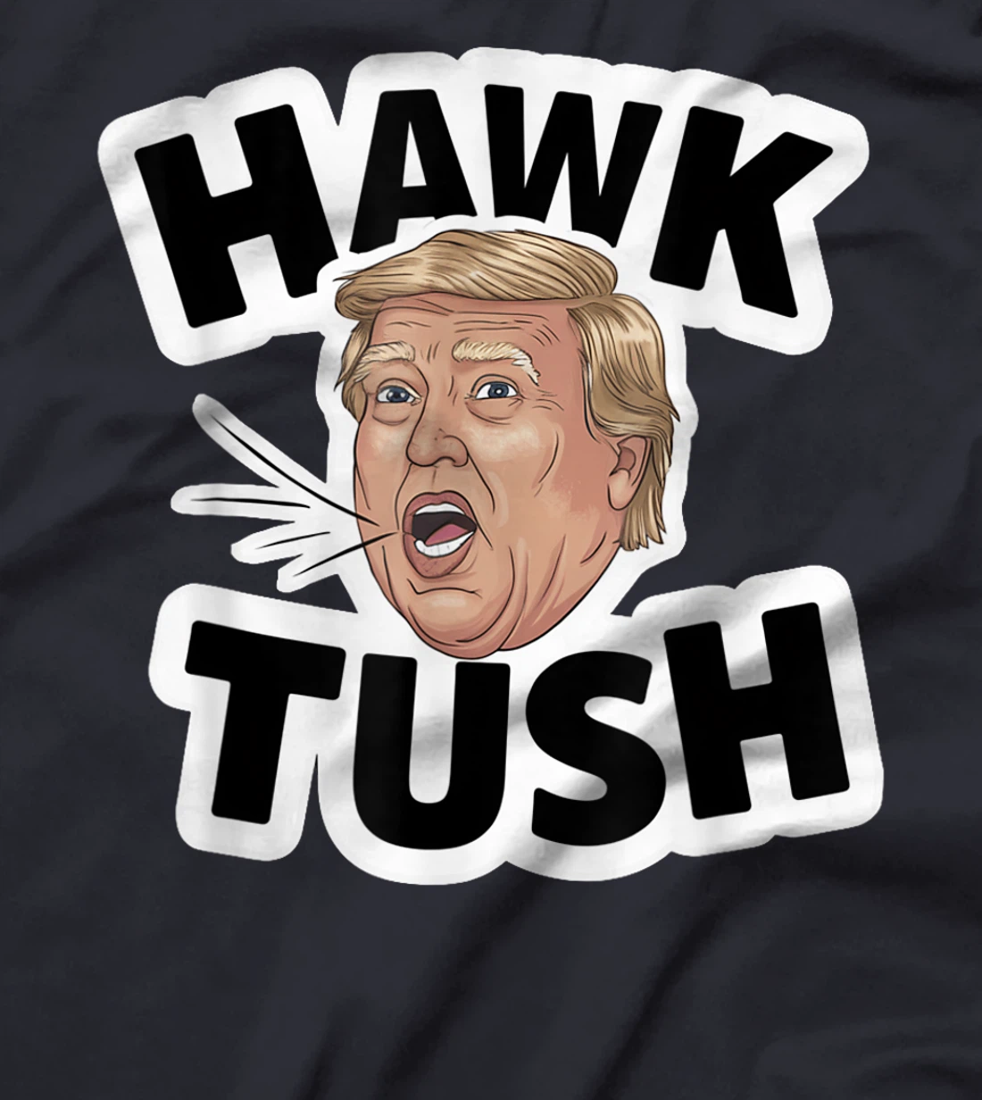 Hawk Tush Spit on that Thing girl Presidential Trump funny T-Shirt