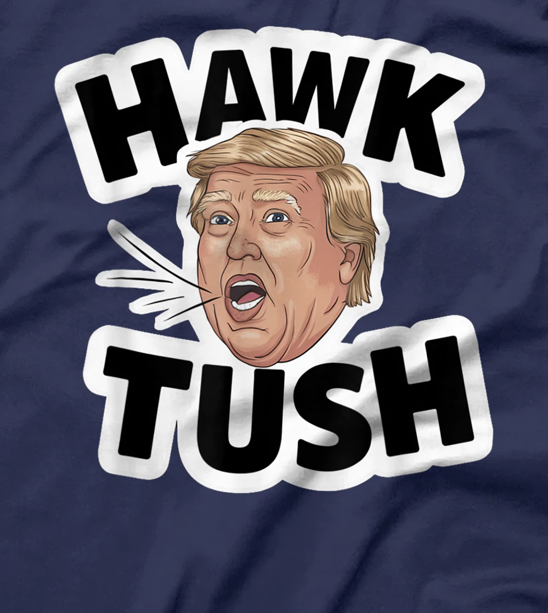 Hawk Tush Spit on that Thing girl Presidential Trump funny T-Shirt