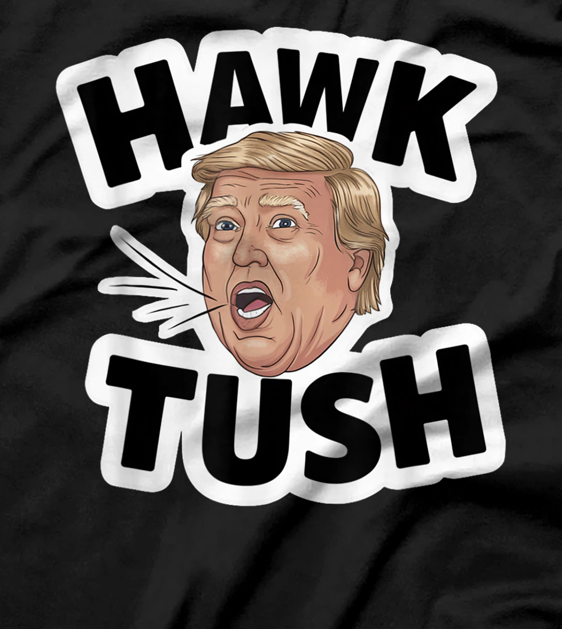 Hawk Tush Spit on that Thing girl Presidential Trump funny T-Shirt