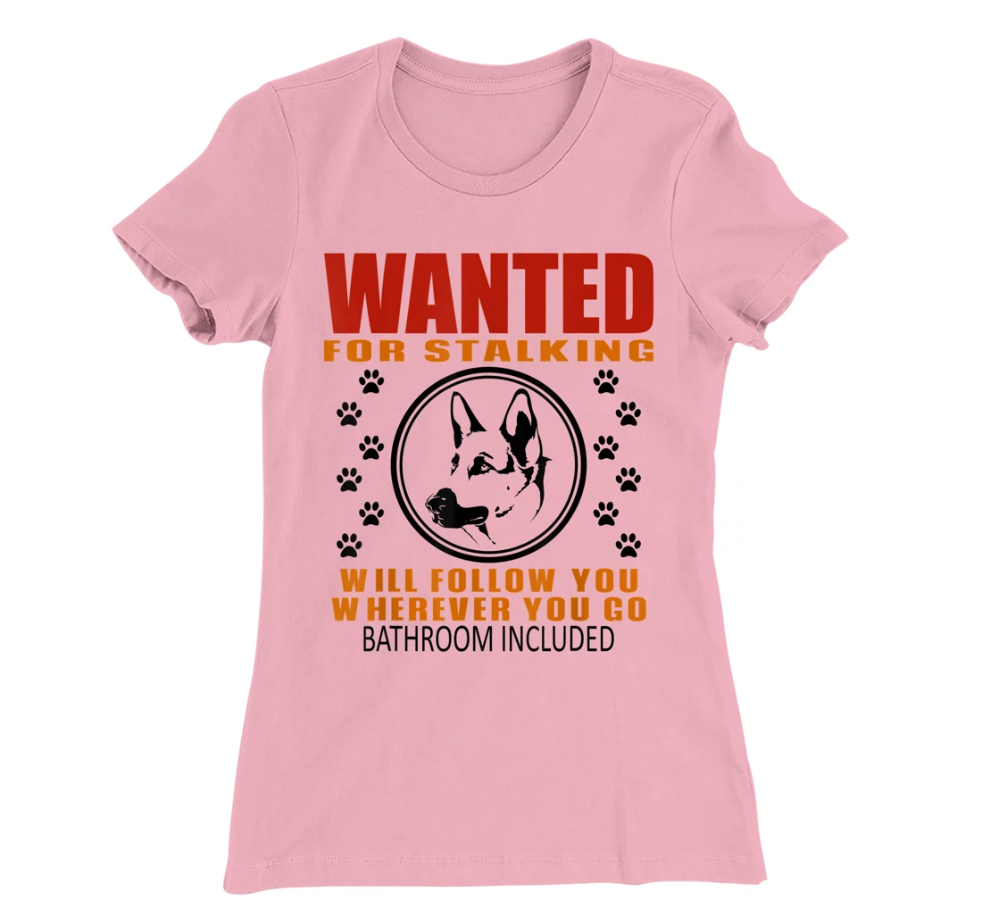 Personal Stalker Dog Wanted For Stalking German Shephard T-Shirt, Kid T-Shirt and Women T-Shirt