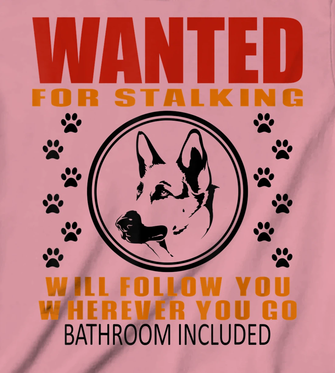 Personal Stalker Dog Wanted For Stalking German Shephard T-Shirt, Kid T-Shirt and Women T-Shirt