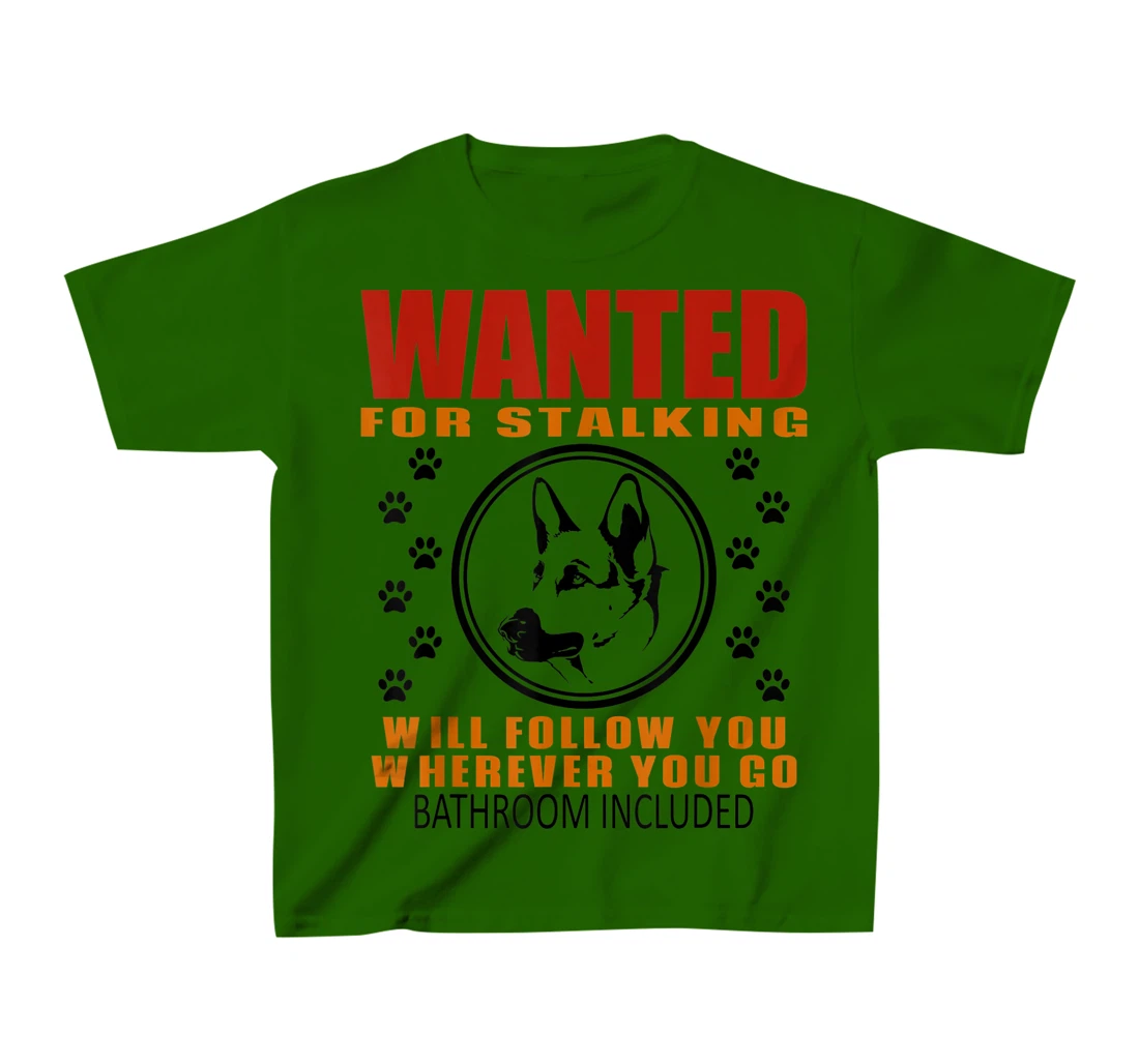 Personal Stalker Dog Wanted For Stalking German Shephard T-Shirt, Kid T-Shirt and Women T-Shirt