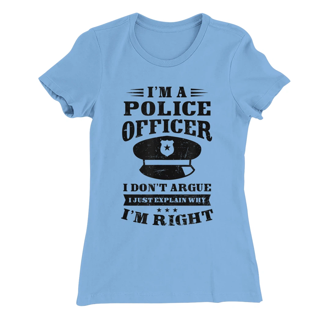 Womens Don't Argue I'm Right Design Police Officer T-Shirt, Women T-Shirt