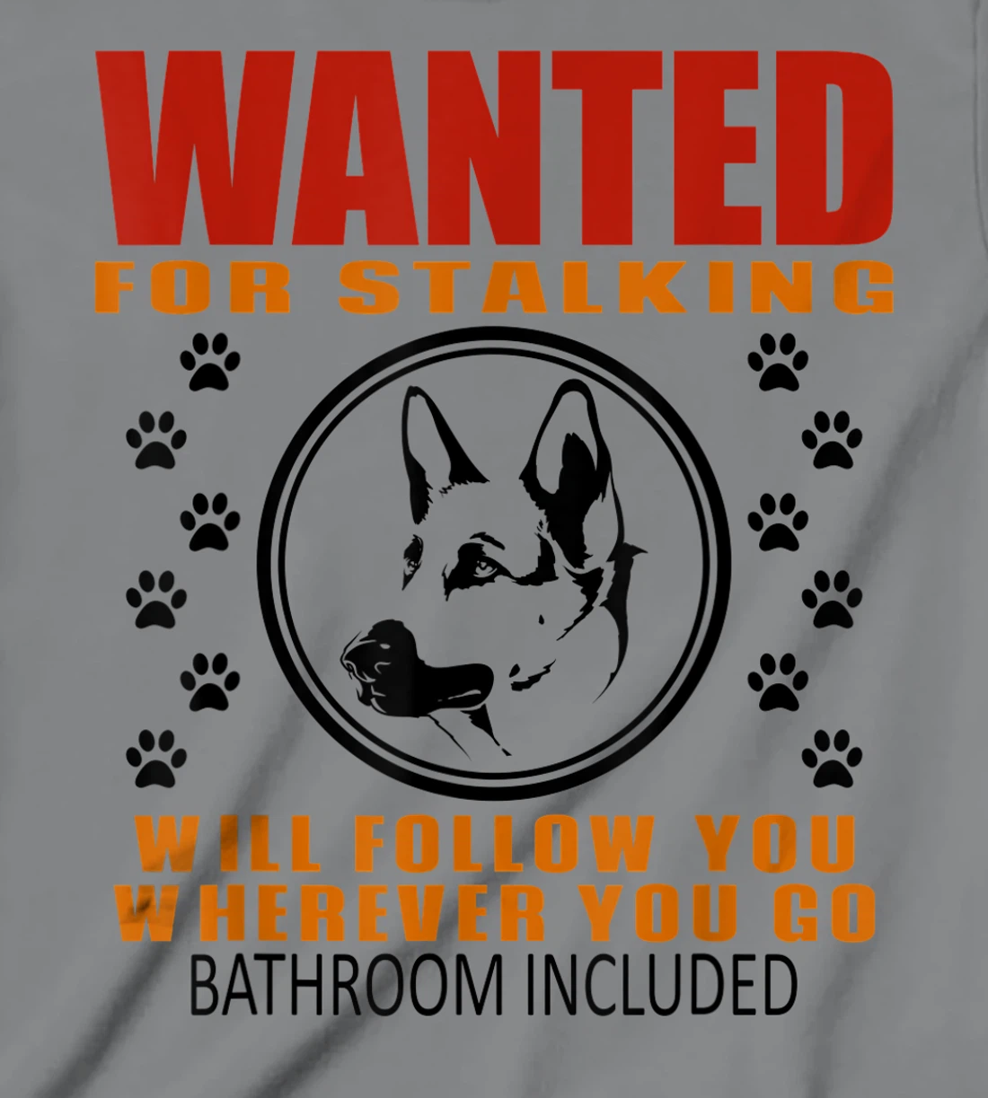 Personal Stalker Dog Wanted For Stalking German Shephard T-Shirt, Kid T-Shirt and Women T-Shirt