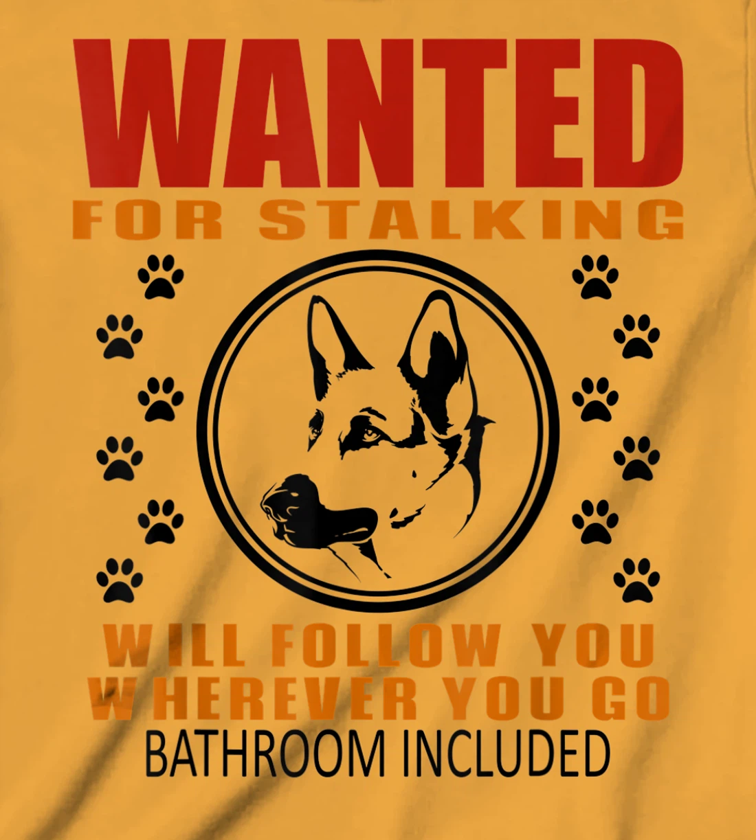 Personal Stalker Dog Wanted For Stalking German Shephard T-Shirt, Kid T-Shirt and Women T-Shirt