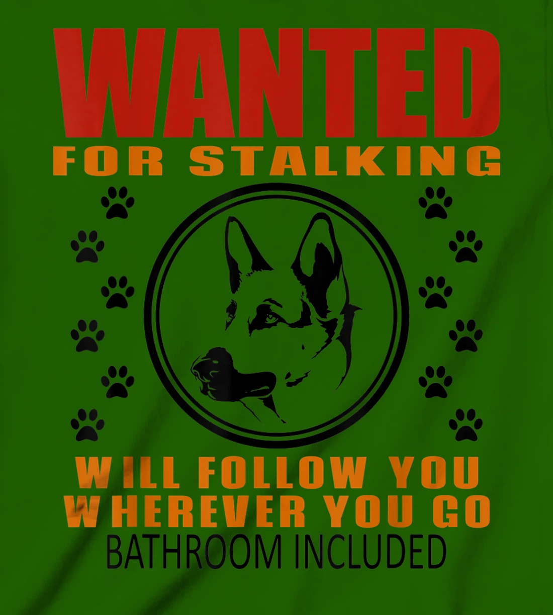 Personal Stalker Dog Wanted For Stalking German Shephard T-Shirt, Kid T-Shirt and Women T-Shirt