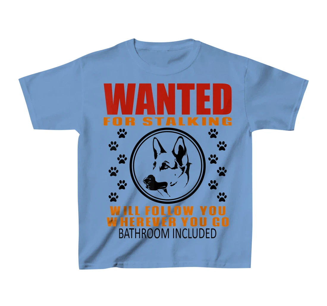 Personal Stalker Dog Wanted For Stalking German Shephard T-Shirt, Kid T-Shirt and Women T-Shirt