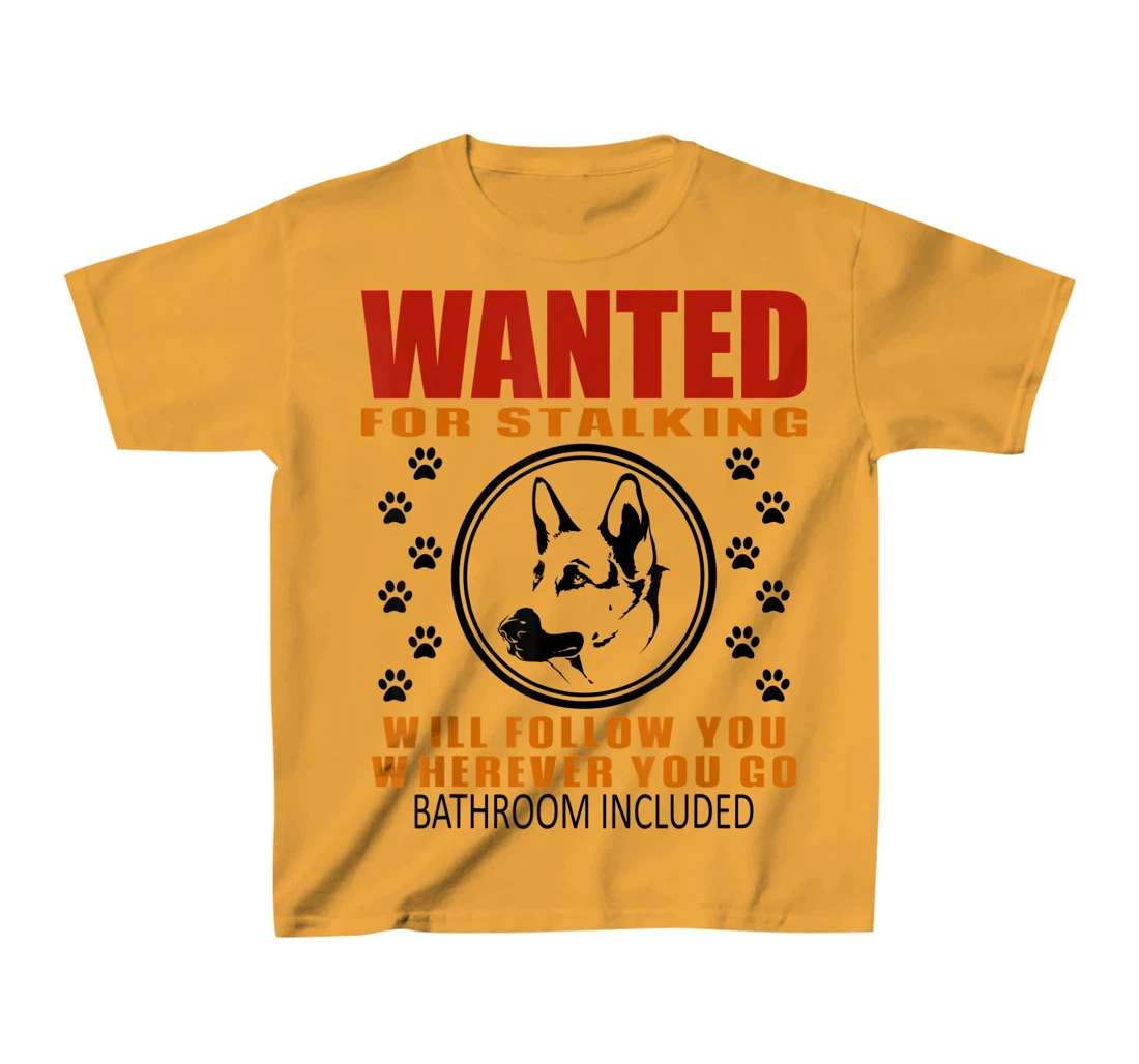 Personal Stalker Dog Wanted For Stalking German Shephard T-Shirt, Kid T-Shirt and Women T-Shirt