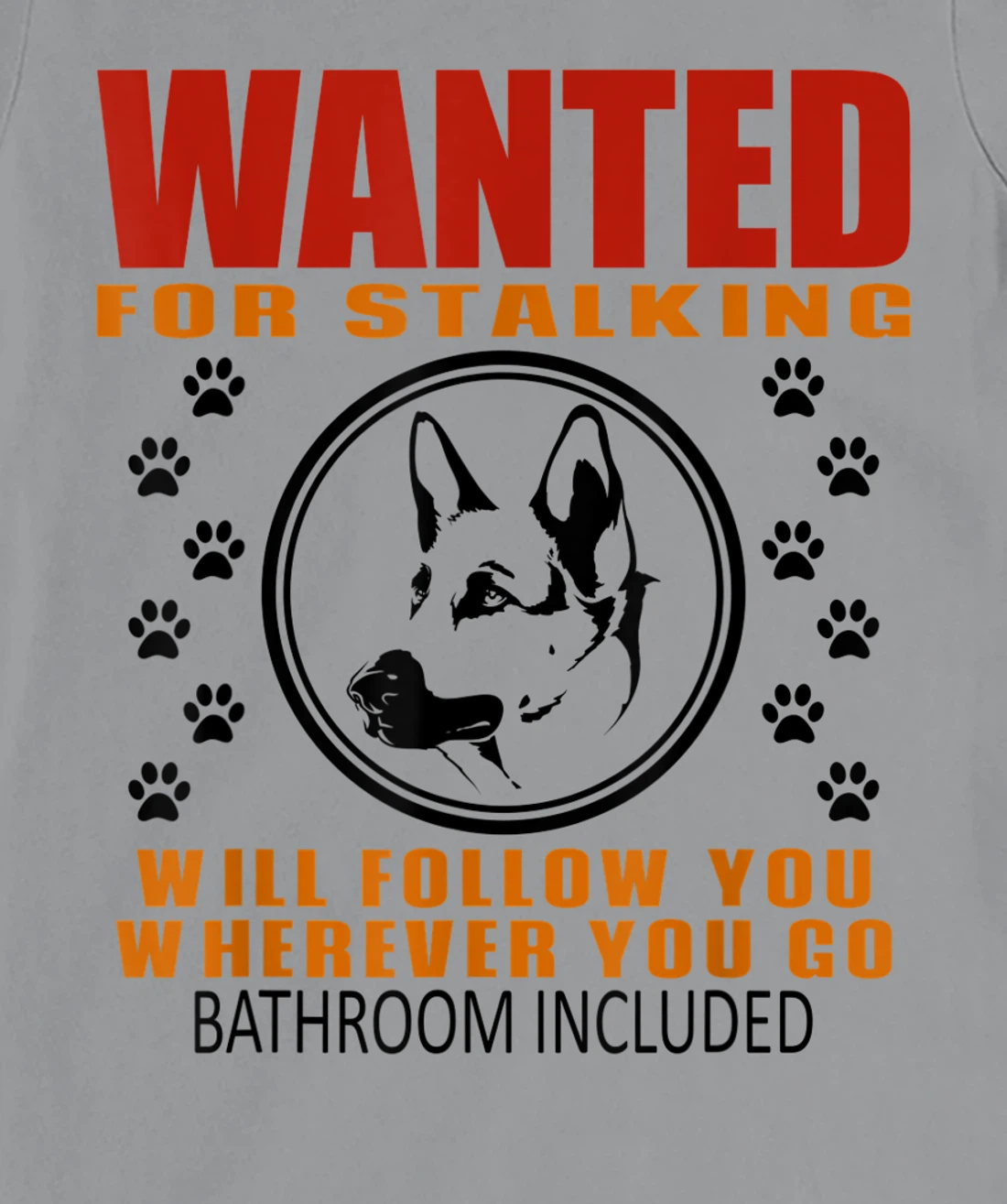 Personal Stalker Dog Wanted For Stalking German Shephard T-Shirt, Kid T-Shirt and Women T-Shirt