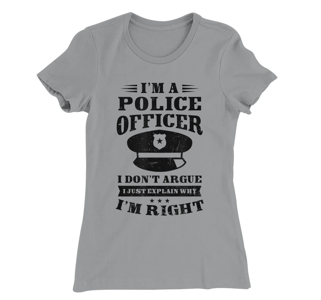 Womens Don't Argue I'm Right Design Police Officer T-Shirt, Women T-Shirt