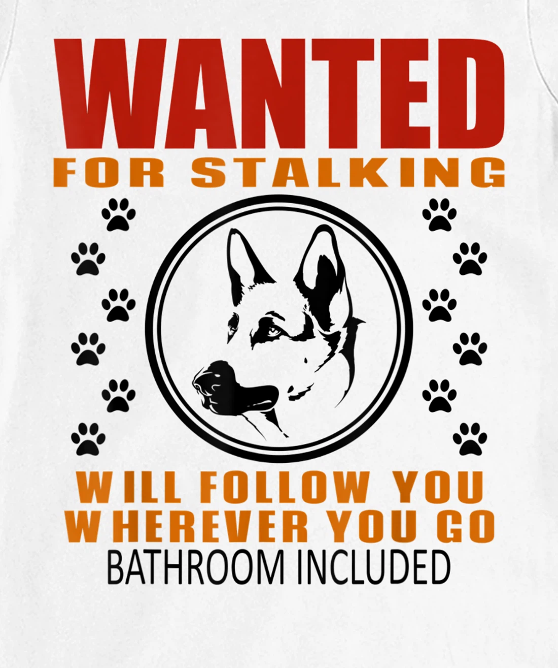 Personal Stalker Dog Wanted For Stalking German Shephard T-Shirt, Kid T-Shirt and Women T-Shirt