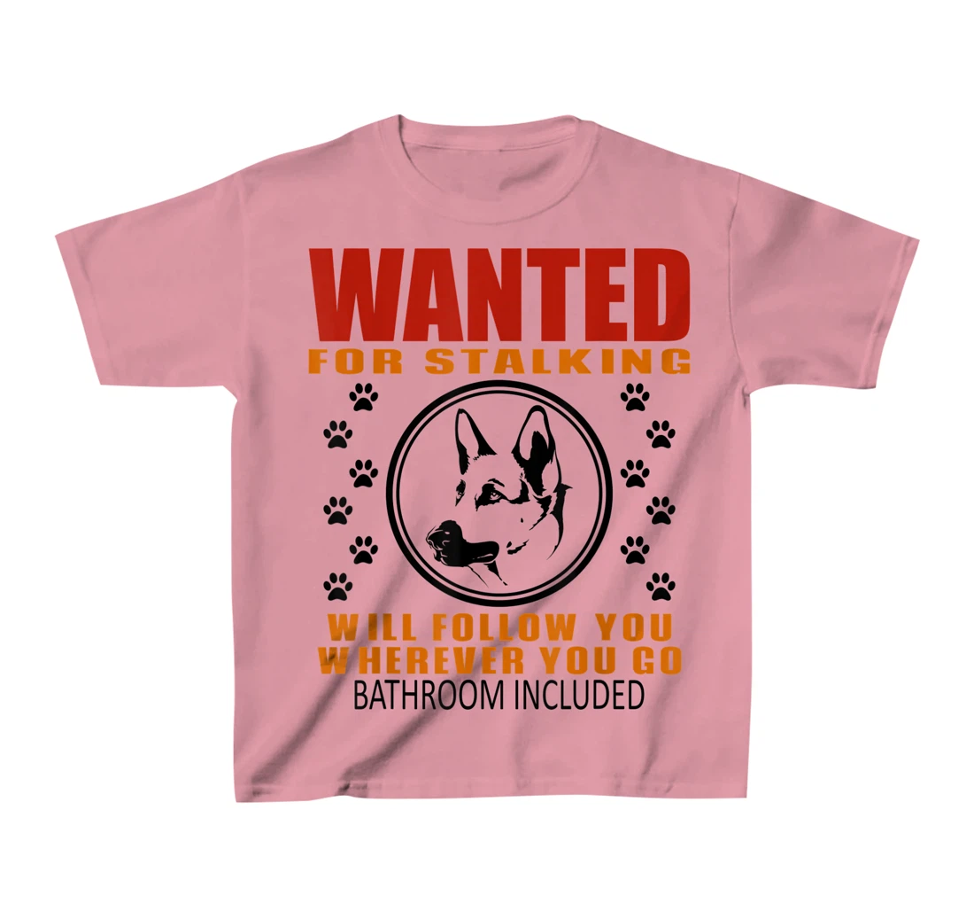 Personal Stalker Dog Wanted For Stalking German Shephard T-Shirt, Kid T-Shirt and Women T-Shirt