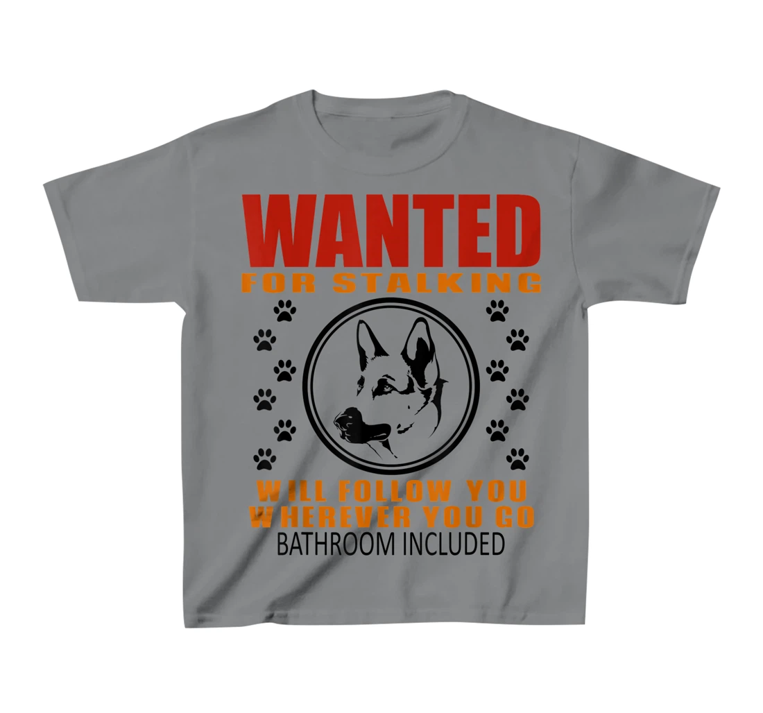 Personal Stalker Dog Wanted For Stalking German Shephard T-Shirt, Kid T-Shirt and Women T-Shirt