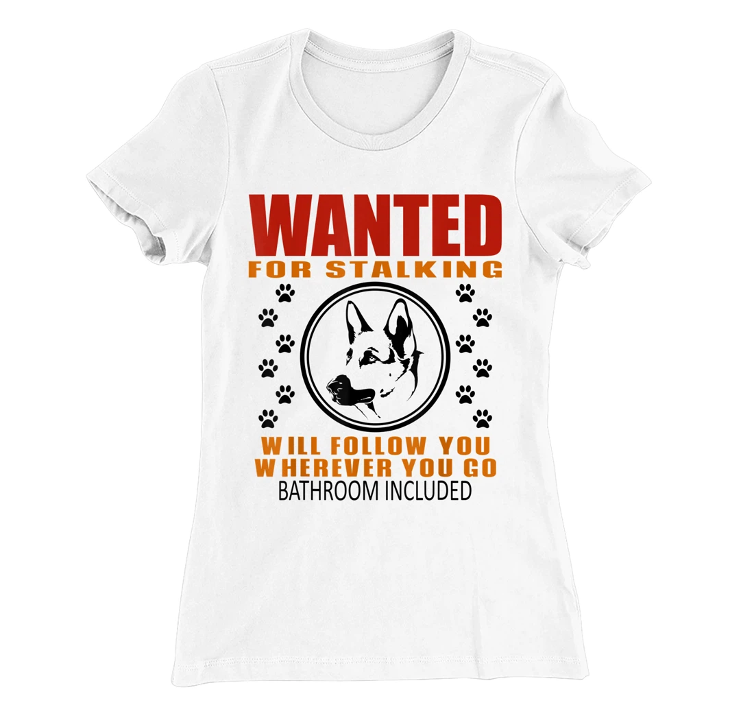 Personal Stalker Dog Wanted For Stalking German Shephard T-Shirt, Kid T-Shirt and Women T-Shirt