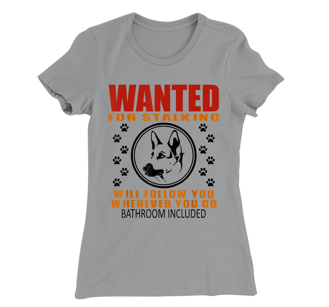 Personal Stalker Dog Wanted For Stalking German Shephard T-Shirt, Kid T-Shirt and Women T-Shirt