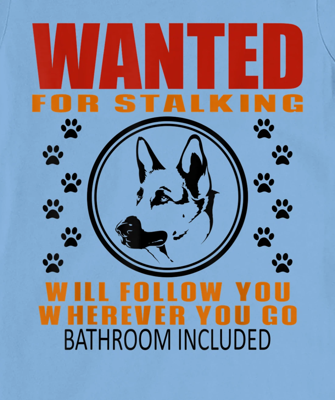 Personal Stalker Dog Wanted For Stalking German Shephard T-Shirt, Kid T-Shirt and Women T-Shirt