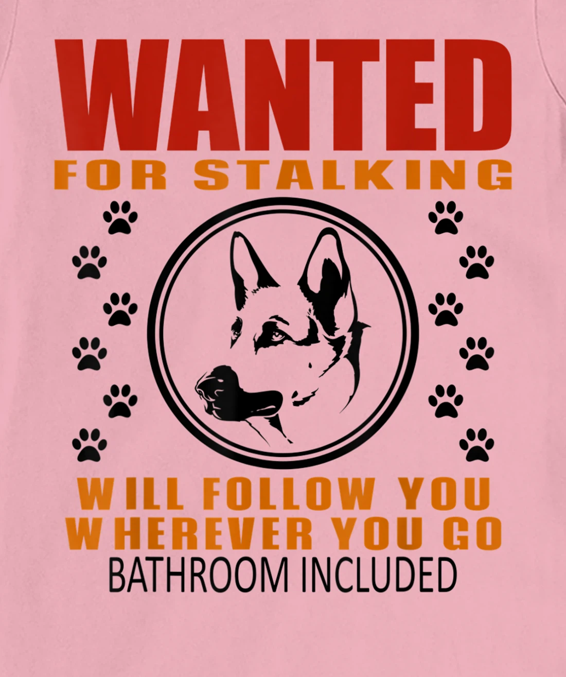 Personal Stalker Dog Wanted For Stalking German Shephard T-Shirt, Kid T-Shirt and Women T-Shirt