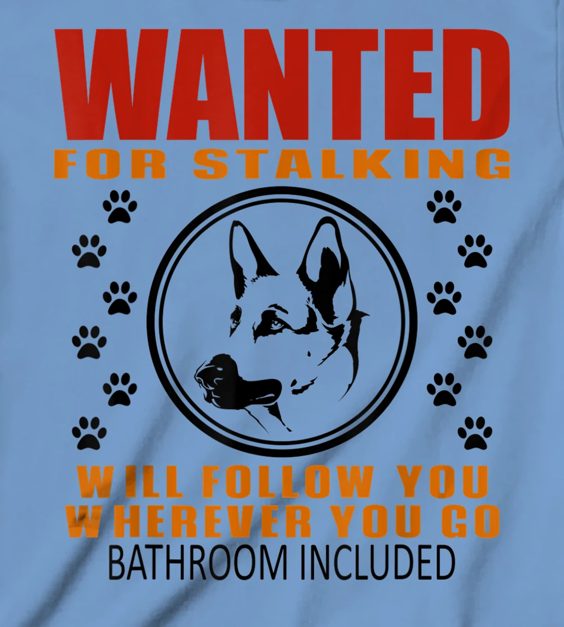 Personal Stalker Dog Wanted For Stalking German Shephard T-Shirt, Kid T-Shirt and Women T-Shirt