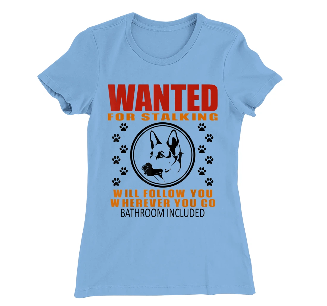 Personal Stalker Dog Wanted For Stalking German Shephard T-Shirt, Kid T-Shirt and Women T-Shirt