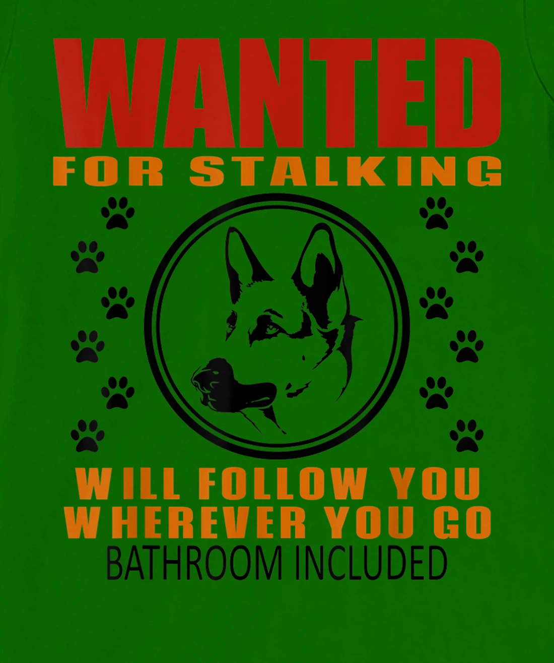 Personal Stalker Dog Wanted For Stalking German Shephard T-Shirt, Kid T-Shirt and Women T-Shirt
