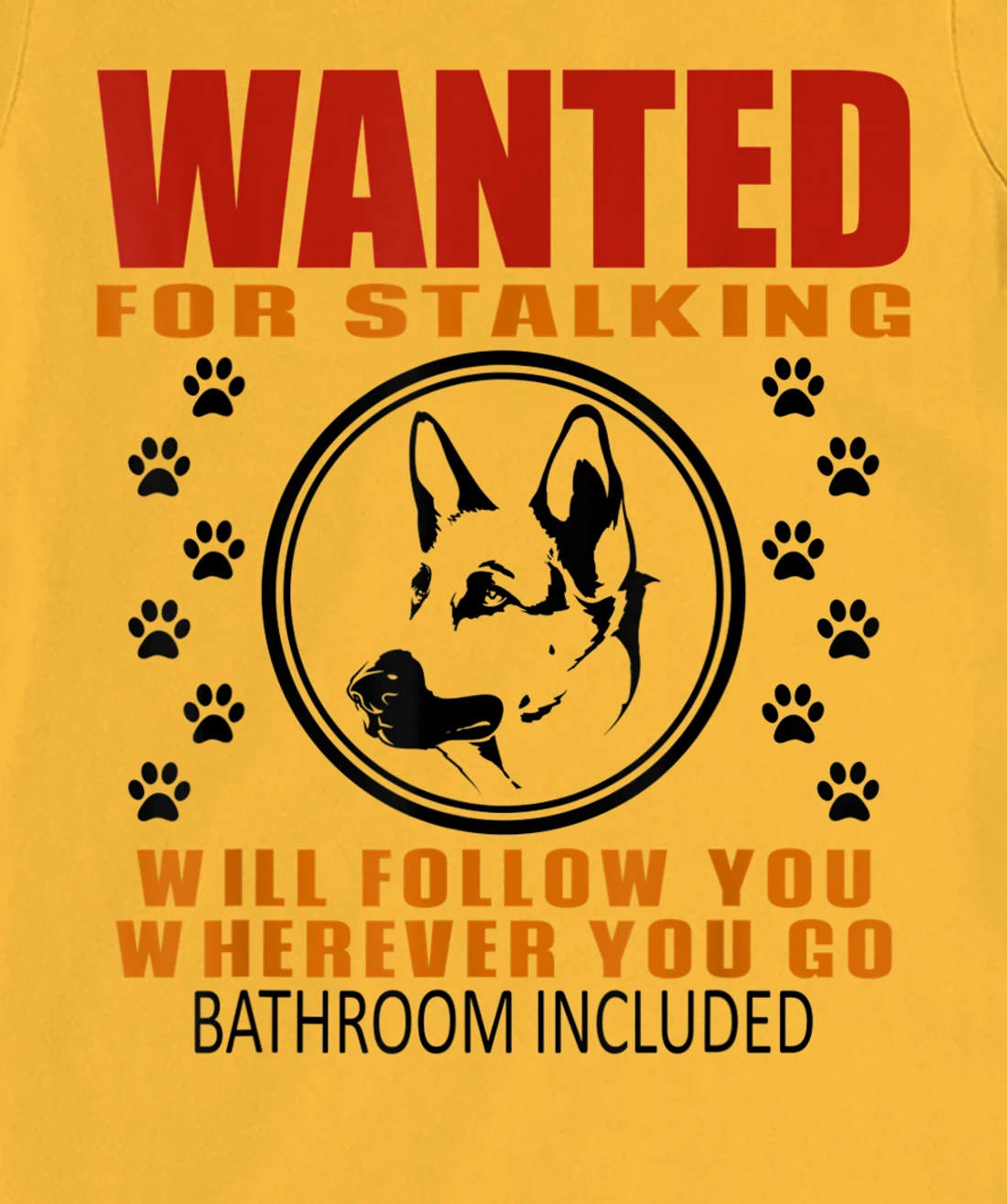 Personal Stalker Dog Wanted For Stalking German Shephard T-Shirt, Kid T-Shirt and Women T-Shirt