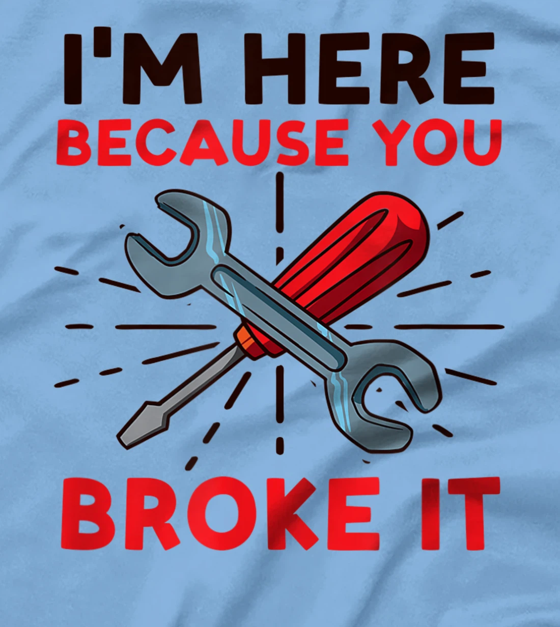 Womens I'm Here Because You Broke It Design Car Mechanic T-Shirt, Women T-Shirt