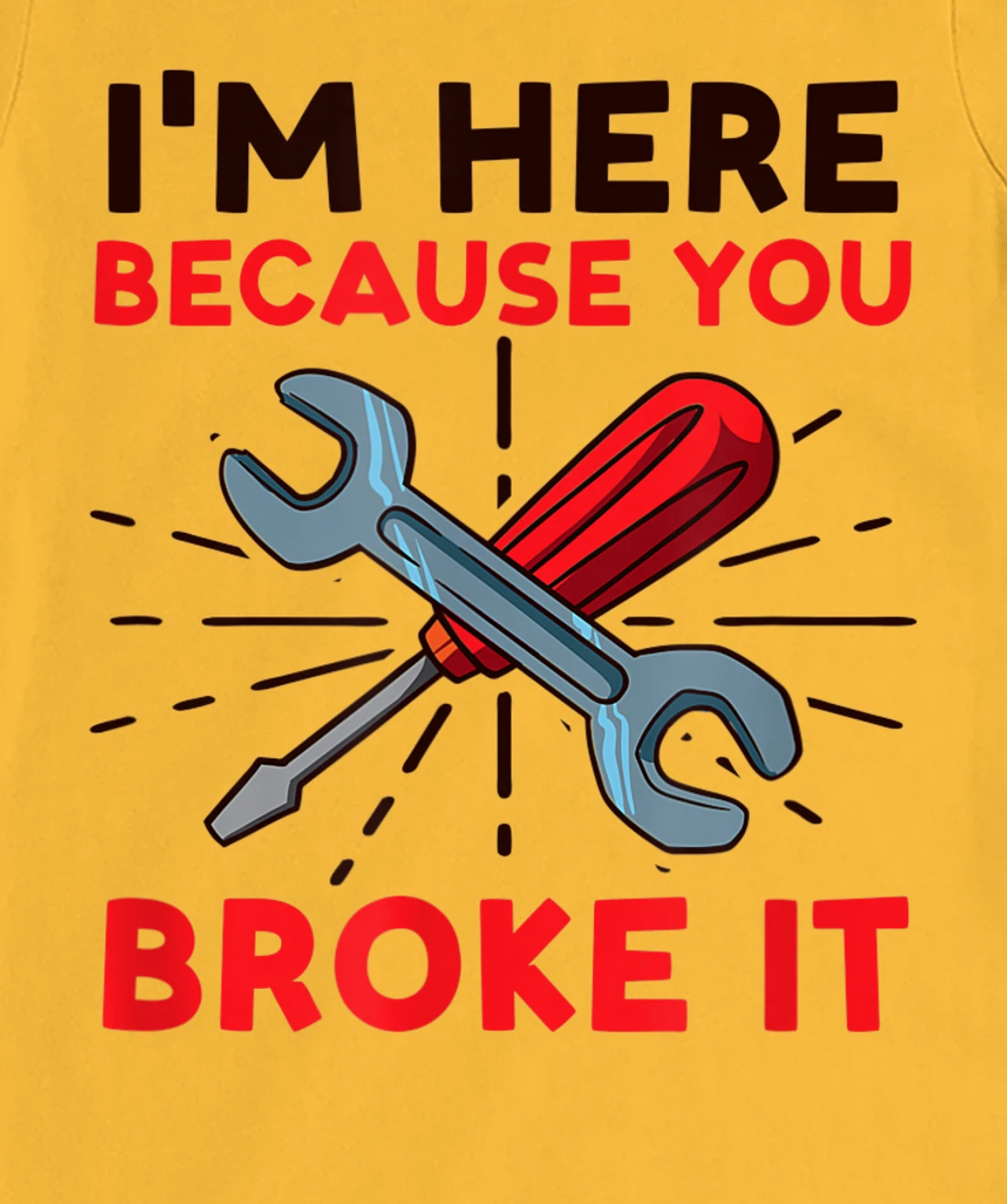 Womens I'm Here Because You Broke It Design Car Mechanic T-Shirt, Women T-Shirt