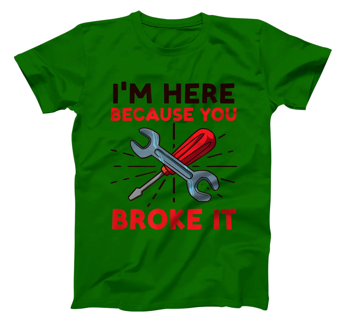Womens I'm Here Because You Broke It Design Car Mechanic T-Shirt, Women T-Shirt