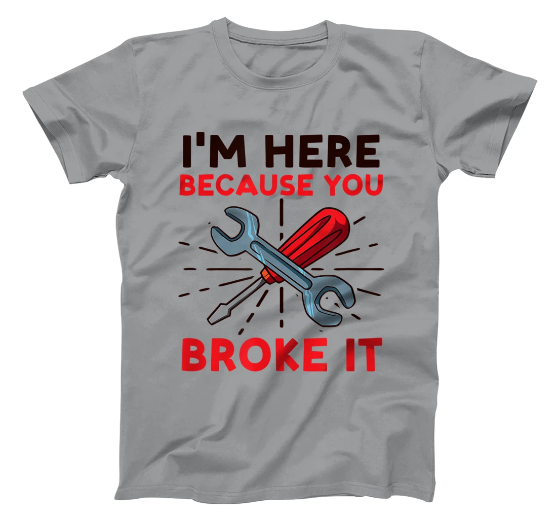 Womens I'm Here Because You Broke It Design Car Mechanic T-Shirt, Women T-Shirt