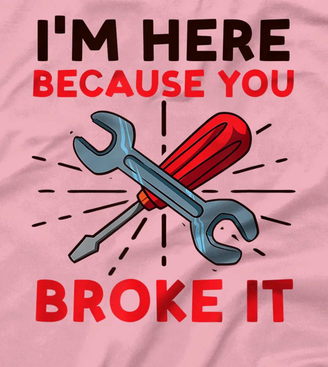 Womens I'm Here Because You Broke It Design Car Mechanic T-Shirt, Women T-Shirt