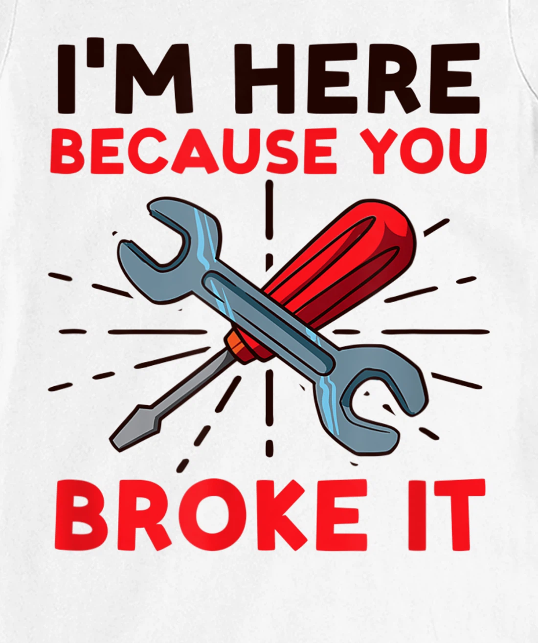 Womens I'm Here Because You Broke It Design Car Mechanic T-Shirt, Women T-Shirt