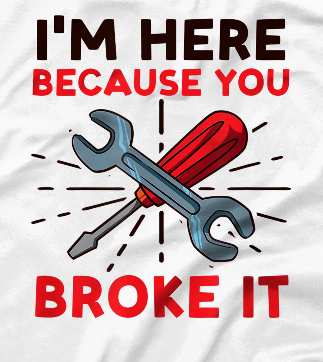 Womens I'm Here Because You Broke It Design Car Mechanic T-Shirt, Women T-Shirt