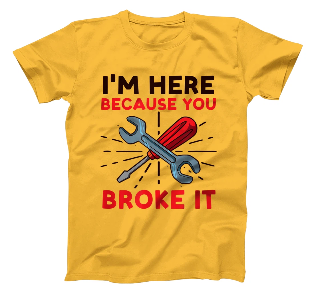 Womens I'm Here Because You Broke It Design Car Mechanic T-Shirt, Women T-Shirt