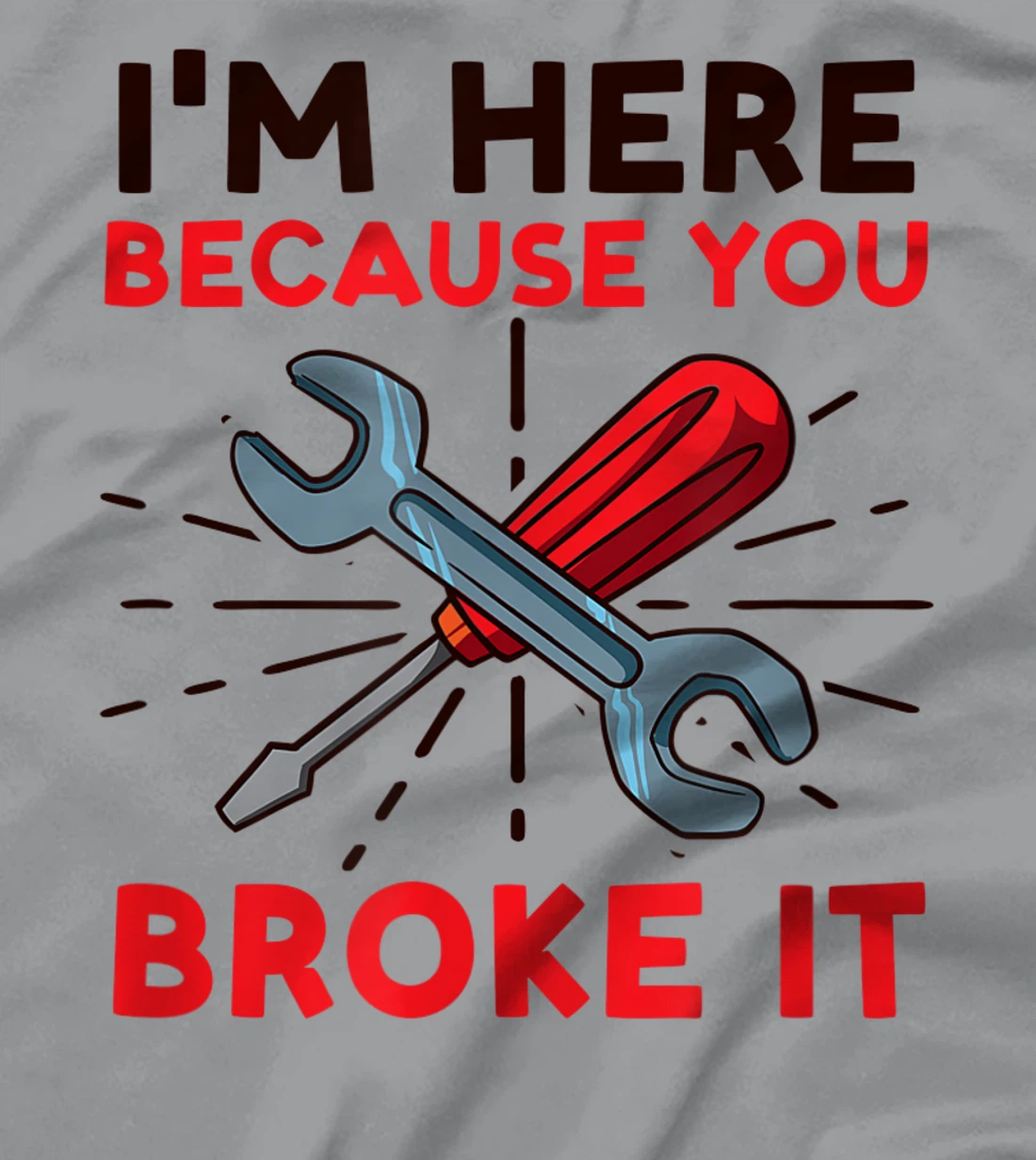 Womens I'm Here Because You Broke It Design Car Mechanic T-Shirt, Women T-Shirt