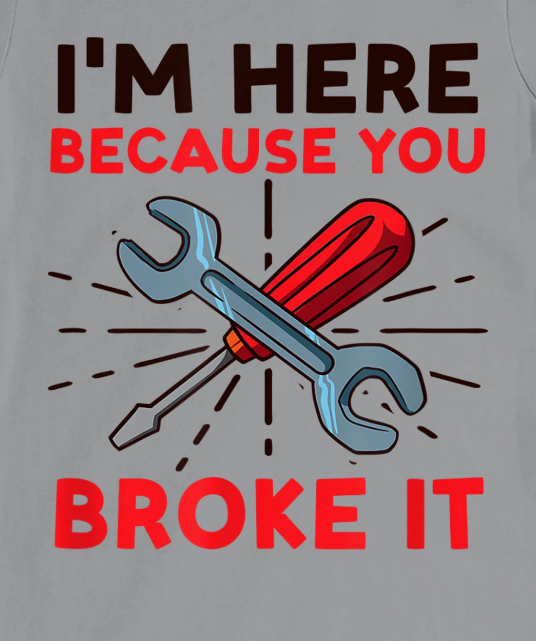 Womens I'm Here Because You Broke It Design Car Mechanic T-Shirt, Women T-Shirt