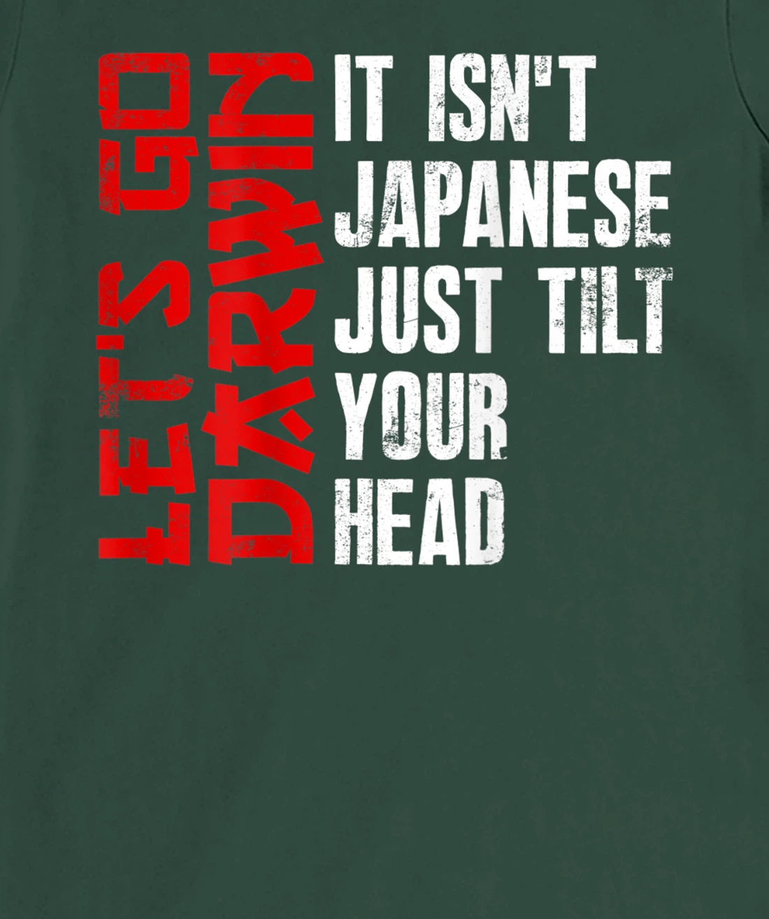 Lets Go Darwin It Isn't Japanese Just Tilt Your Head on back T-Shirt, Women T-Shirt